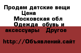 Продам датские вещи › Цена ­ 1 000 - Московская обл. Одежда, обувь и аксессуары » Другое   